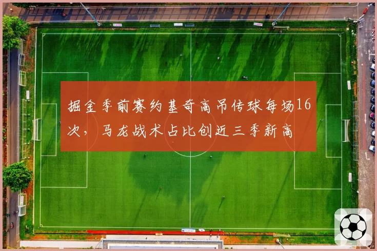 掘金季前赛约基奇高吊传球每场16次，马龙战术占比创近三季新高