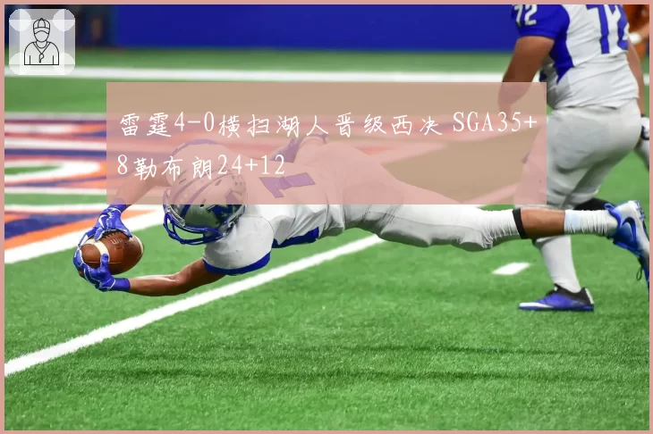 雷霆4-0横扫湖人晋级西决 SGA35+8勒布朗24+12