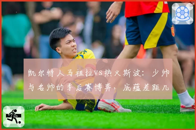凯尔特人马祖拉vs热火斯波：少帅与名帅的季后赛博弈，底蕴差距几何？